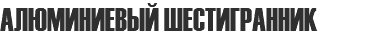 АЛЮМИНИЕВЫЙ ШЕСТИГРАННИК 